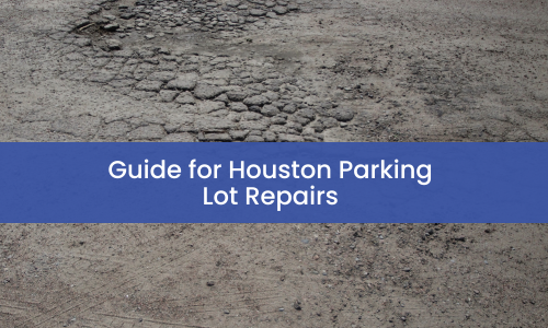 Guide for Houston Parking Lot Repairs